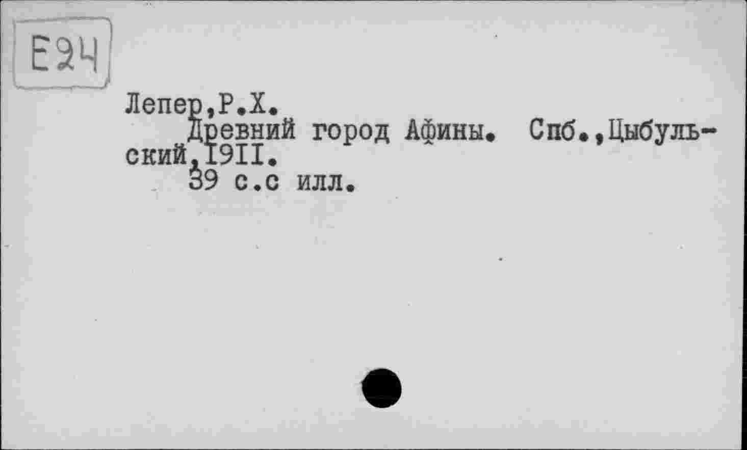 ﻿Лепер,P.X.
древний город Афины. СКИЙ.І9ІІ.
39 с.с илл.
Спб.,Цыбуль-